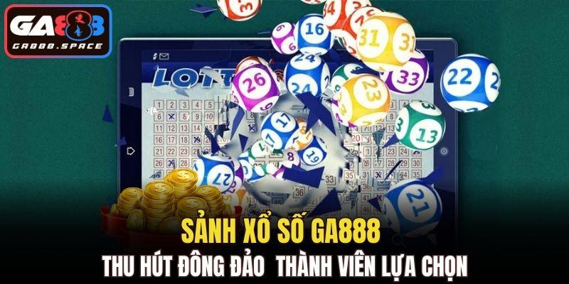 Sảnh xổ số GA888 thu hút đông đảo thành viên lựa chọn tham gia